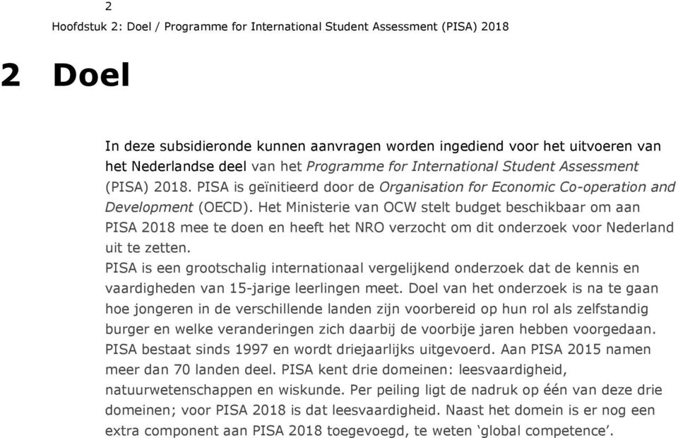 Het Ministerie van OCW stelt budget beschikbaar om aan PISA 2018 mee te doen en heeft het NRO verzocht om dit onderzoek voor Nederland uit te zetten.