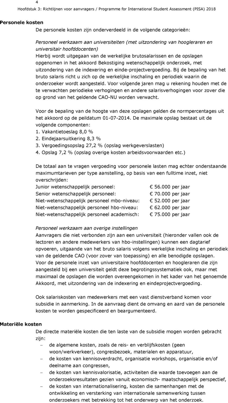 Bekostiging wetenschappelijk onderzoek, met uitzondering van de indexering en einde-projectvergoeding.