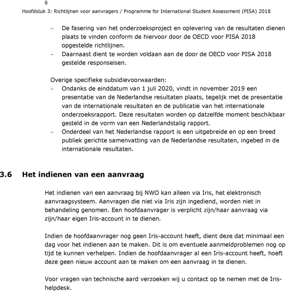 Overige specifieke subsidievoorwaarden: Ondanks de einddatum van 1 juli 2020, vindt in november 2019 een presentatie van de Nederlandse resultaten plaats, tegelijk met de presentatie van de