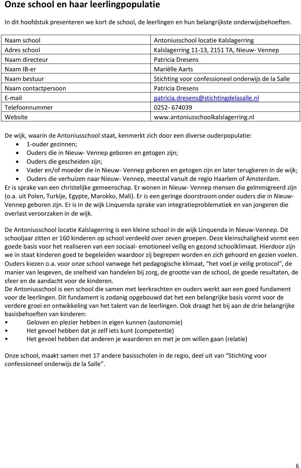 confessioneel onderwijs de la Salle Naam contactpersoon Patricia Dresens E-mail patricia.dresens@stichtingdelasalle.nl Telefoonnummer 0252-674039 Website www.antoniusschoolkalslagerring.