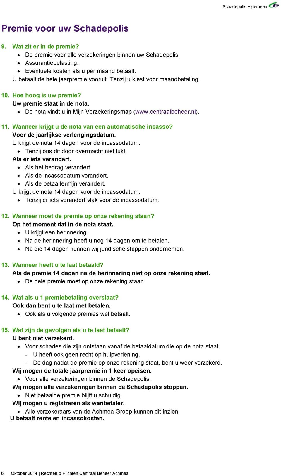 Wanneer krijgt u de nota van een automatische incasso? Voor de jaarlijkse verlengingsdatum. U krijgt de nota 14 dagen voor de incassodatum. Tenzij ons dit door overmacht niet lukt.