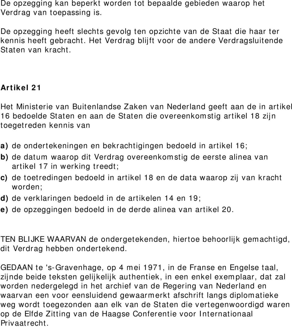 Artikel 21 Het Ministerie van Buitenlandse Zaken van Nederland geeft aan de in artikel 16 bedoelde Staten en aan de Staten die overeenkomstig artikel 18 zijn toegetreden kennis van a) de