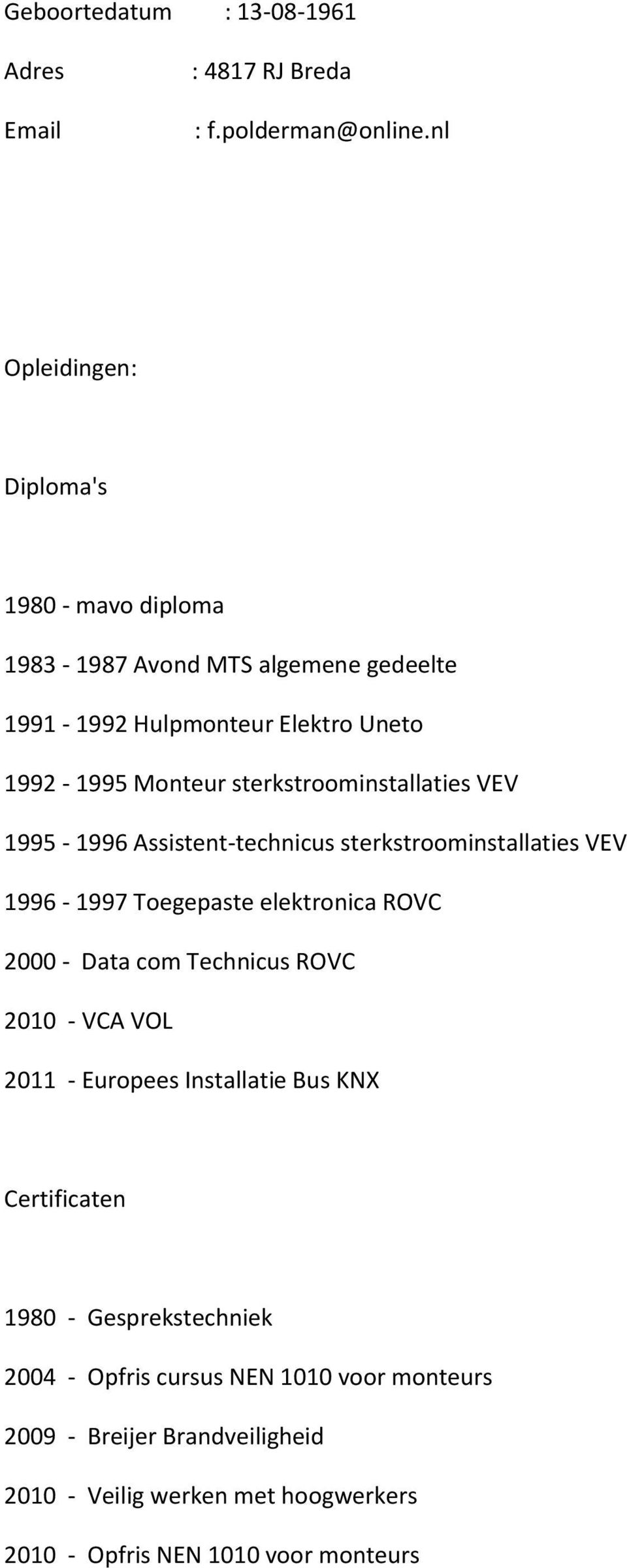sterkstroominstallaties VEV 1995-1996 Assistent-technicus sterkstroominstallaties VEV 1996-1997 Toegepaste elektronica ROVC 2000 - Data com Technicus