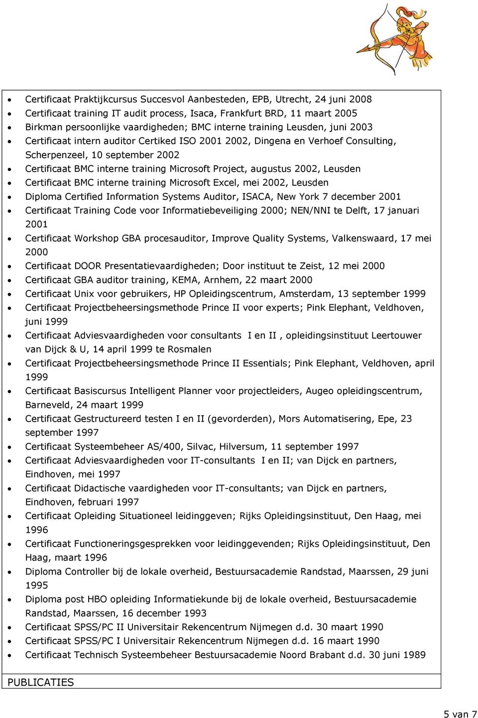 augustus 2002, Leusden Certificaat BMC interne training Microsoft Excel, mei 2002, Leusden Diploma Certified Information Systems Auditor, ISACA, New York 7 december 2001 Certificaat Training Code