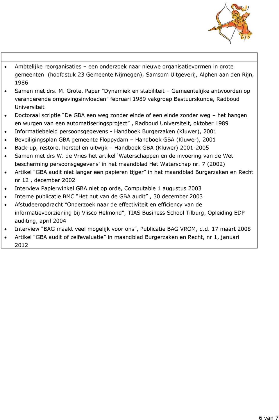 einde of een einde zonder weg het hangen en wurgen van een automatiseringsproject, Radboud Universiteit, oktober 1989 Informatiebeleid persoonsgegevens - Handboek Burgerzaken (Kluwer), 2001