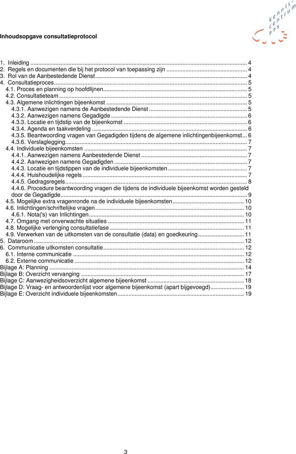 .. 6 4.3.4. Agenda en taakverdeling... 6 4.3.5. Beantwoording vragen van Gegadigden tijdens de algemene inlichtingenbijeenkomst... 6 4.3.6. Verslaglegging... 7 4.4. Individuele bijeenkomsten... 7 4.4.1.