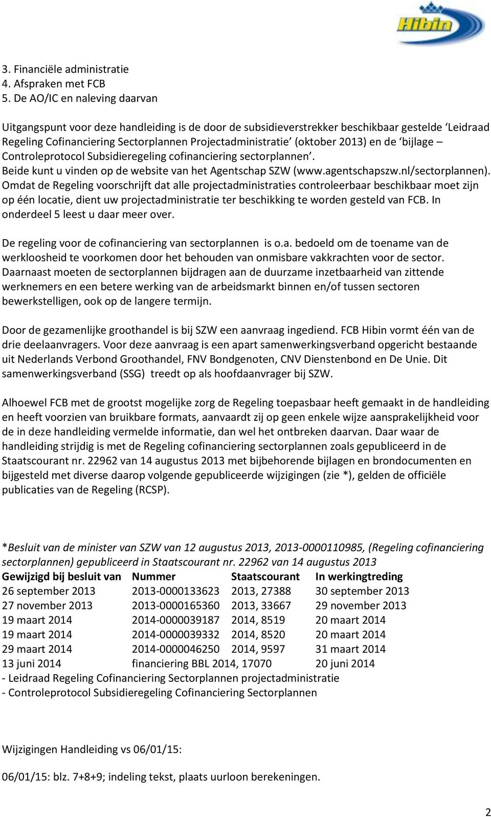 2013) en de bijlage Controleprotocol Subsidieregeling cofinanciering sectorplannen. Beide kunt u vinden op de website van het Agentschap SZW (www.agentschapszw.nl/sectorplannen).