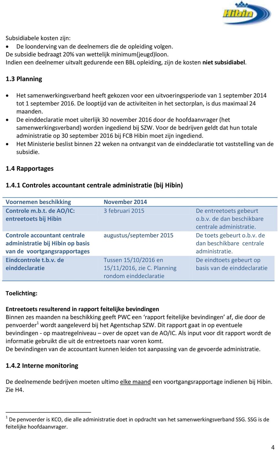 3 Planning Het samenwerkingsverband heeft gekozen voor een uitvoeringsperiode van 1 september 2014 tot 1 september 2016. De looptijd van de activiteiten in het sectorplan, is dus maximaal 24 maanden.