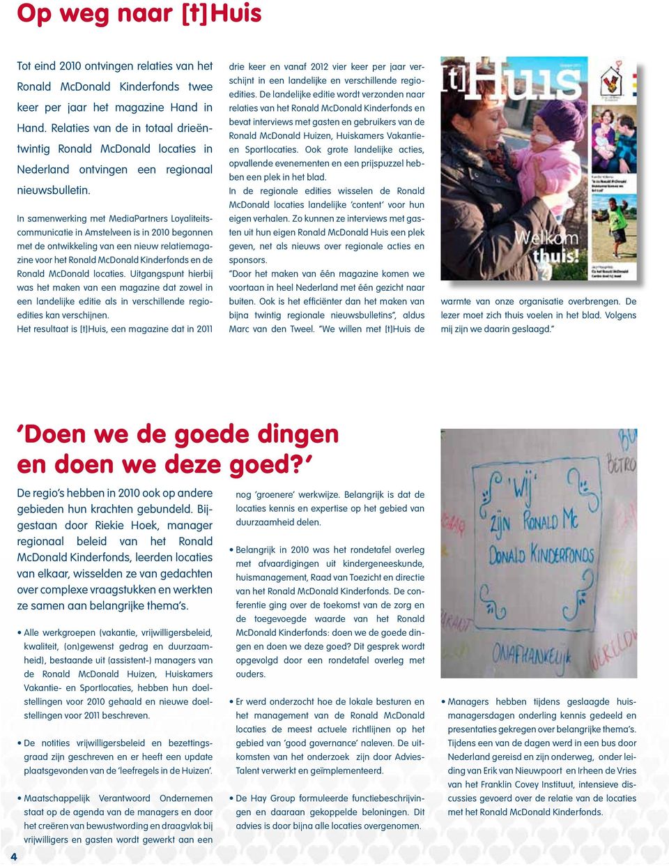 In samenwerking met MediaPartners Loyaliteitscommunicatie in Amstelveen is in begonnen met de ontwikkeling van een nieuw relatiemagazine voor het Ronald McDonald Kinderfonds en de Ronald McDonald