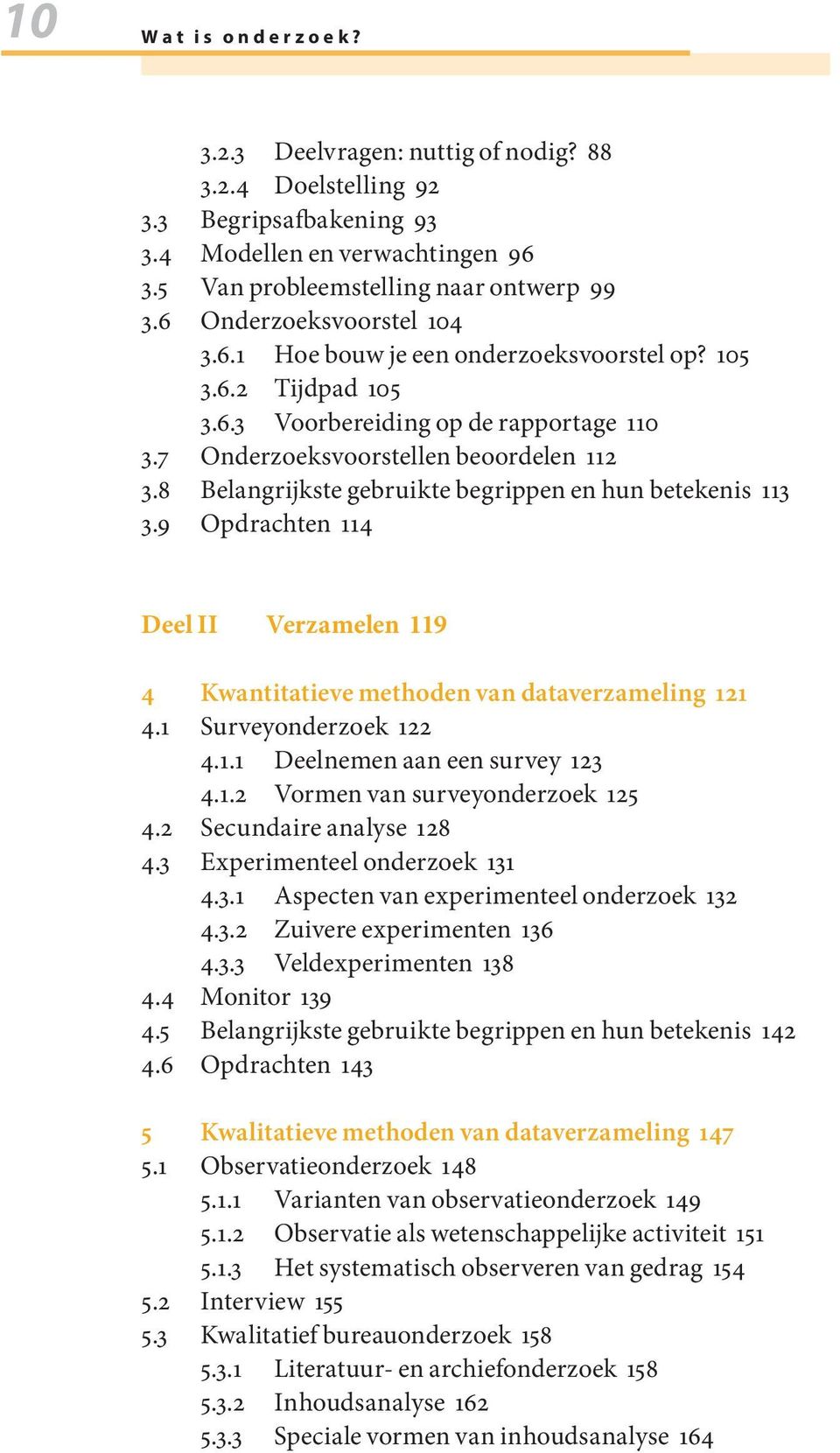 8 Belangrijkste gebruikte begrippen en hun betekenis 113 3.9 Opdrachten 114 Deel II Verzamelen 119 4 Kwantitatieve methoden van dataverzameling 121 4.1 Surveyonderzoek 122 4.1.1 Deelnemen aan een survey 123 4.