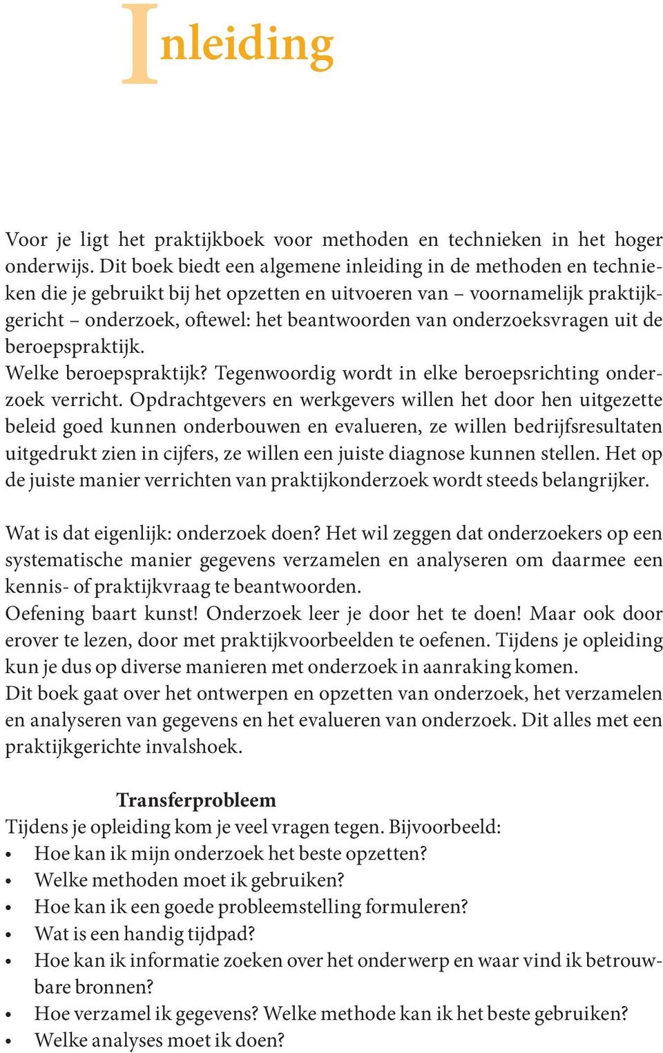 onderzoeksvragen uit de beroepspraktijk. Welke beroepspraktijk? Tegenwoordig wordt in elke beroepsrichting onderzoek verricht.