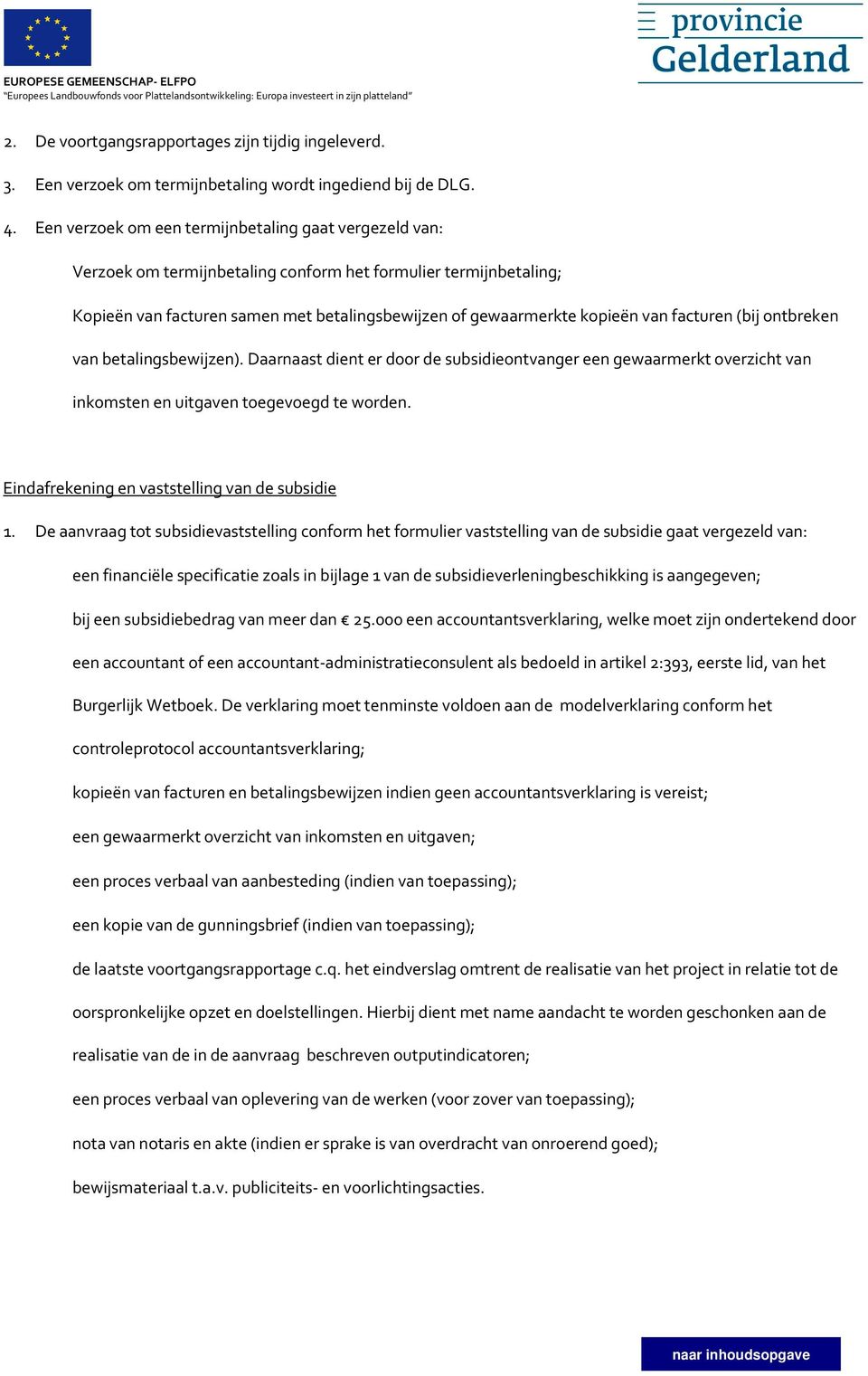 Een verzoek om een termijnbetaling gaat vergezeld van: Verzoek om termijnbetaling conform het formulier termijnbetaling; Kopieën van facturen samen met betalingsbewijzen of gewaarmerkte kopieën van