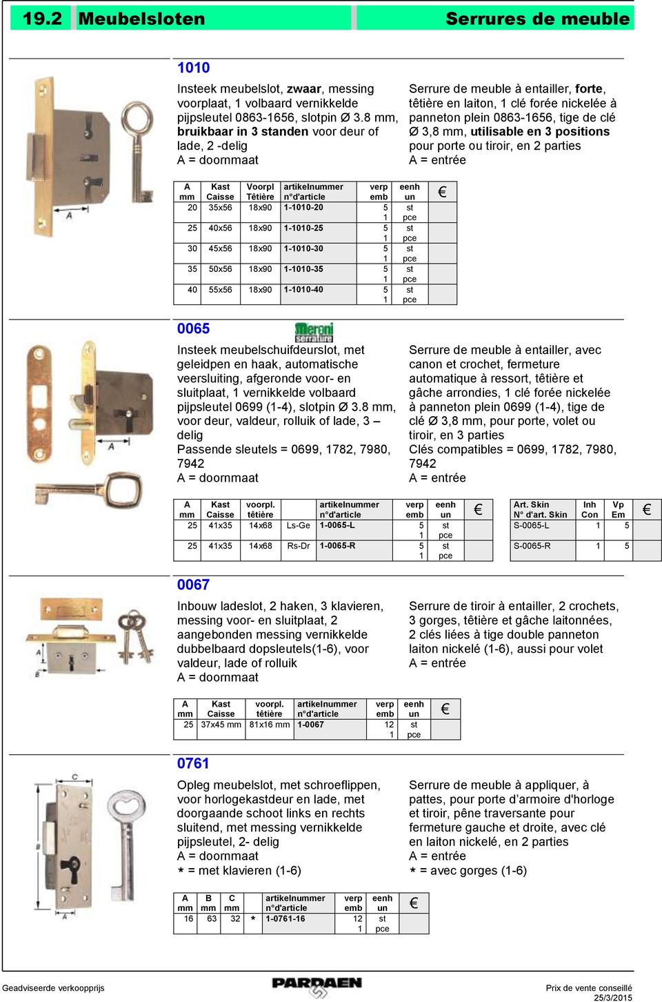 positions pour porte ou tiroir, en 2 parties = entrée Ka Voorpl Têtière artikelnuer 20 35x56 8x90-00-20 5 25 40x56 8x90-00-25 5 30 45x56 8x90-00-30 5 35 50x56 8x90-00-35 5 40 55x56 8x90-00-40 5 0065