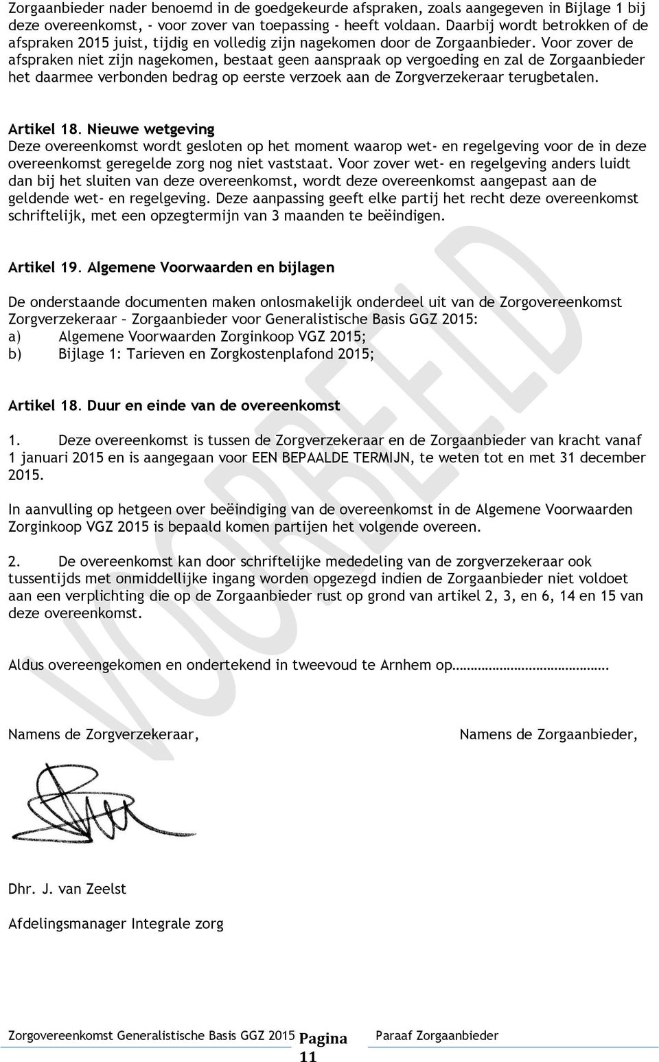 Voor zover de afspraken niet zijn nagekomen, bestaat geen aanspraak op vergoeding en zal de Zorgaanbieder het daarmee verbonden bedrag op eerste verzoek aan de Zorgverzekeraar terugbetalen.