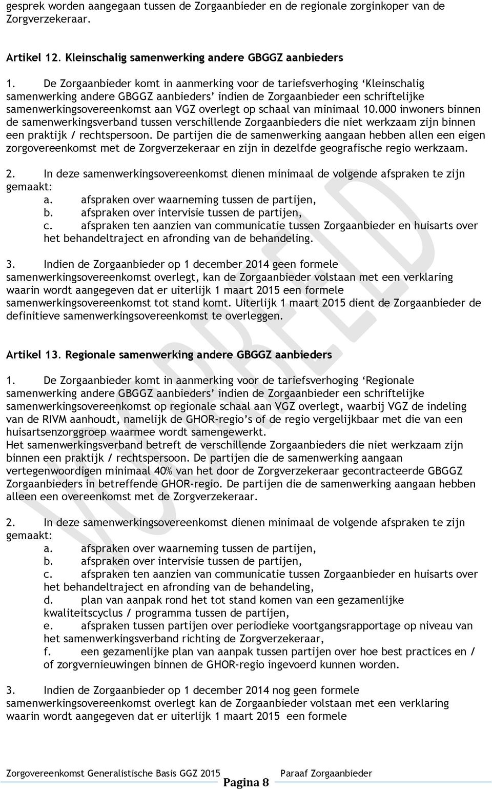 schaal van minimaal 10.000 inwoners binnen de samenwerkingsverband tussen verschillende Zorgaanbieders die niet werkzaam zijn binnen een praktijk / rechtspersoon.