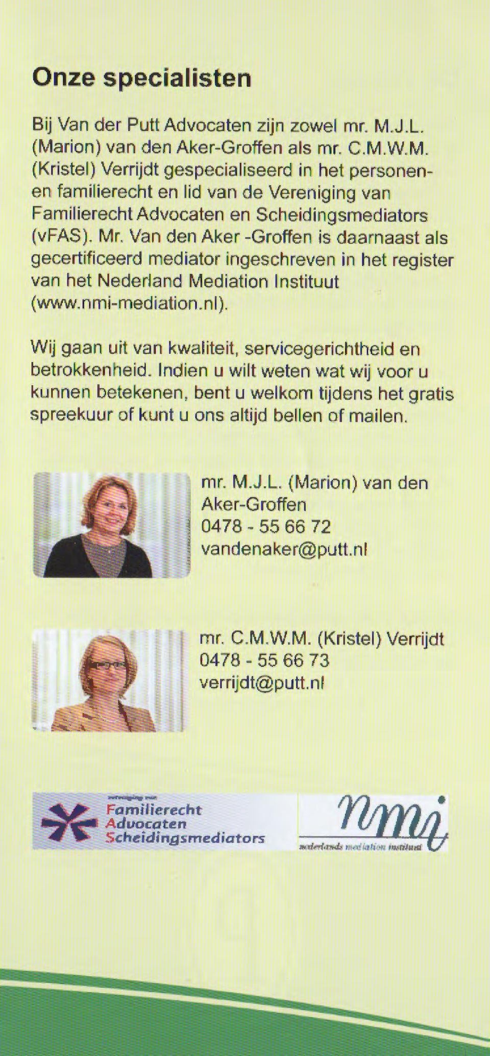 Mr. Van den Aker -Groffen is daarnaast als gecertificeerd mediator ingeschreven in het register van het Nederland Mediation lnstituut (www.nmi-mediation.nl).