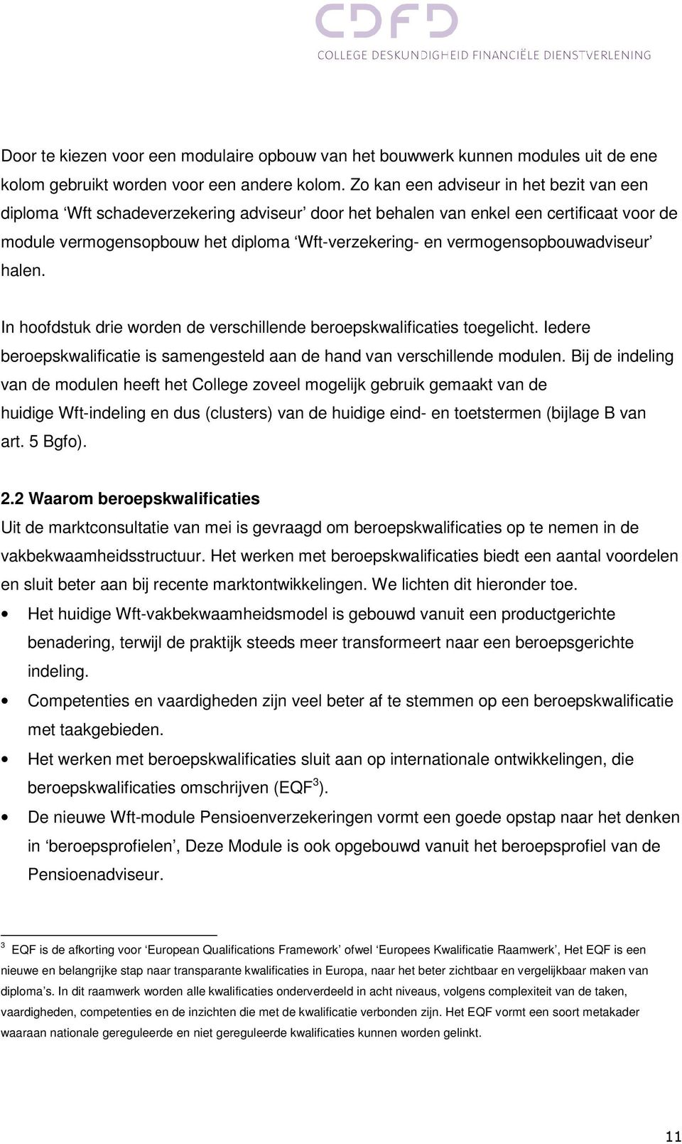 vermogensopbouwadviseur halen. In hoofdstuk drie worden de verschillende beroepskwalificaties toegelicht. Iedere beroepskwalificatie is samengesteld aan de hand van verschillende modulen.