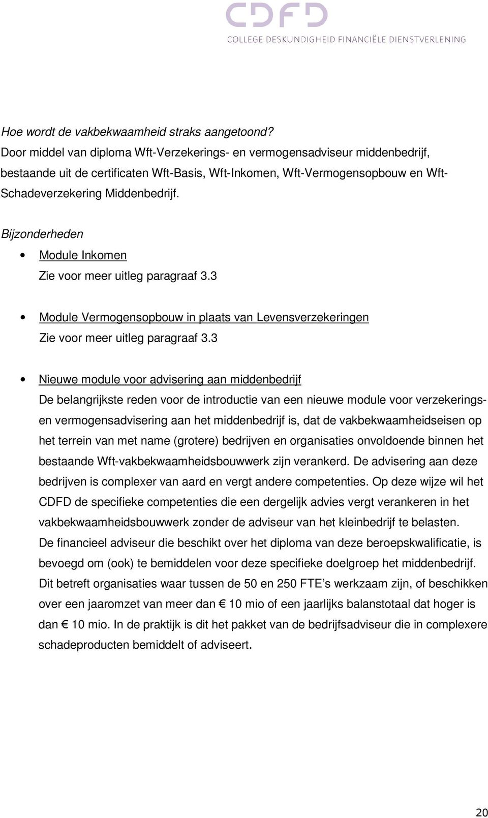 Bijzonderheden Module Inkomen Zie voor meer uitleg paragraaf 3.3 Module Vermogensopbouw in plaats van Levensverzekeringen Zie voor meer uitleg paragraaf 3.