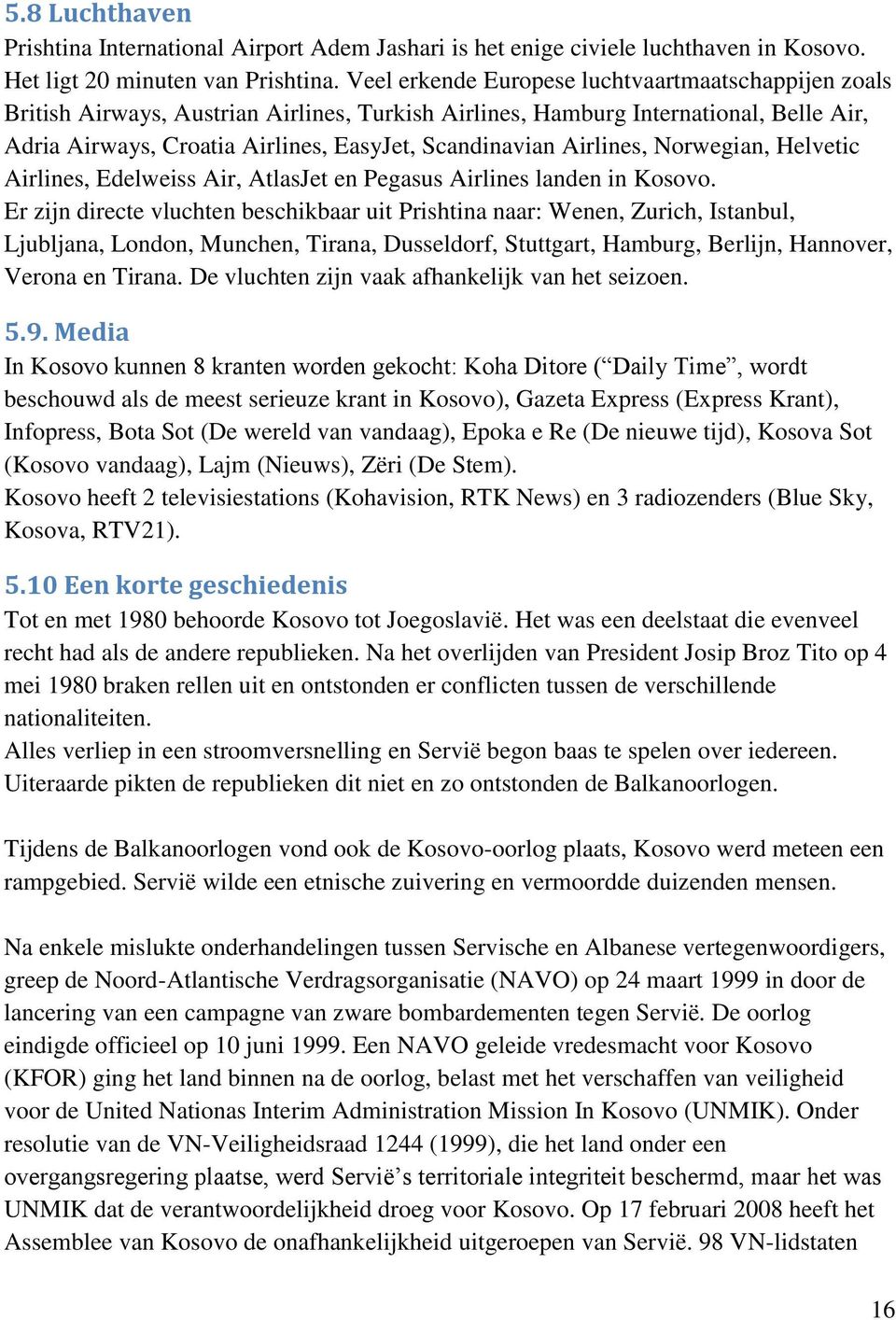 Airlines, Norwegian, Helvetic Airlines, Edelweiss Air, AtlasJet en Pegasus Airlines landen in Kosovo.