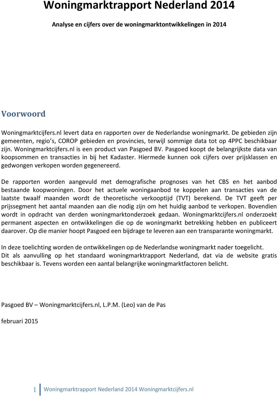 Pasgoed koopt de belangrijkste data van koopsommen en transacties in bij het Kadaster. Hiermede kunnen ook cijfers over prijsklassen en gedwongen verkopen worden gegenereerd.