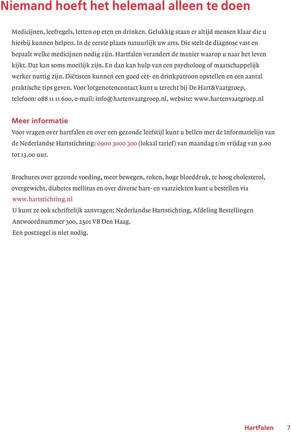 En dan kan hulp van een psycholoog of maatschappelijk werker nuttig zijn. Diëtisten kunnen een goed eet- en drinkpatroon opstellen en een aantal praktische tips geven.