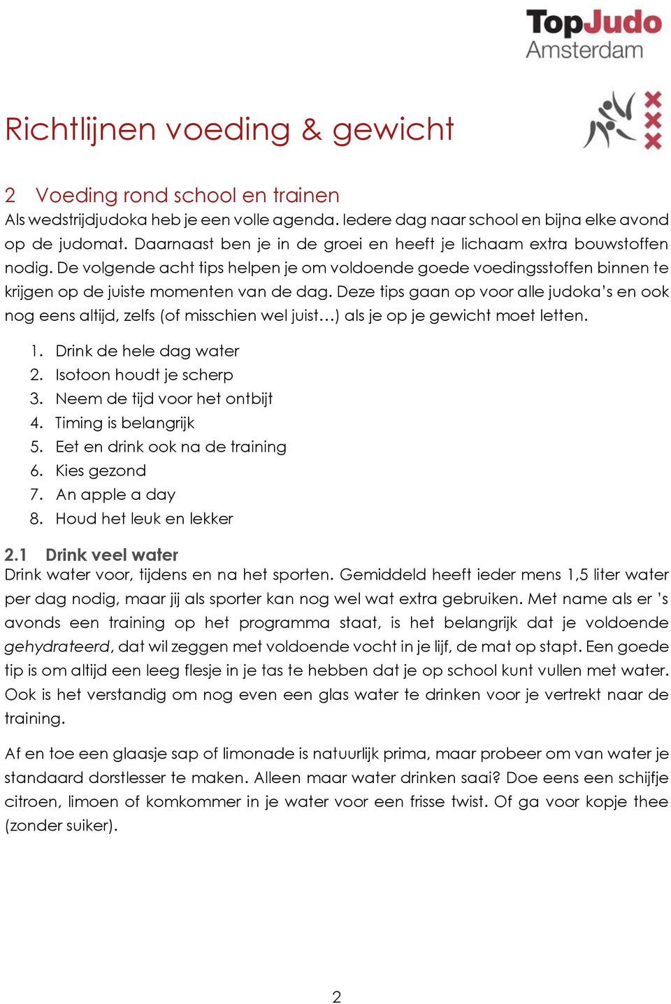 Deze tips gaan op voor alle judoka s en ook nog eens altijd, zelfs (of misschien wel juist ) als je op je gewicht moet letten. 1. Drink de hele dag water 2. Isotoon houdt je scherp 3.