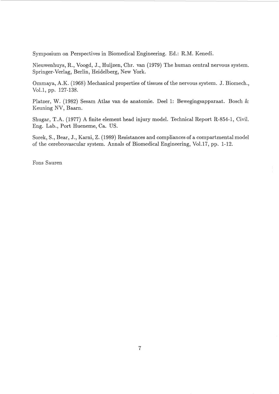 (1982) Sesam Atlas van de anatomie. Deel 1: Bewegingsapparaat. Bosch & Meuning NV, Baarn. Shugar, T.A. (1977) A finite element head injury model. Technical Report R-854-1, Civil.