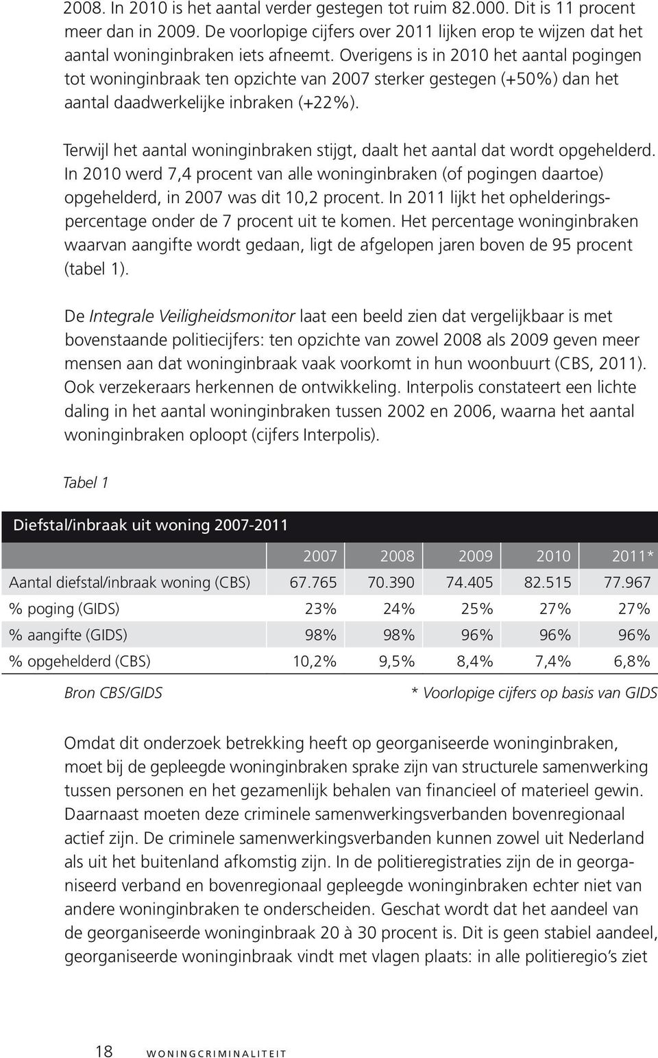 Terwijl het aantal woninginbraken stijgt, daalt het aantal dat wordt opgehelderd. In 2010 werd 7,4 procent van alle woninginbraken (of pogingen daartoe) opgehelderd, in 2007 was dit 10,2 procent.