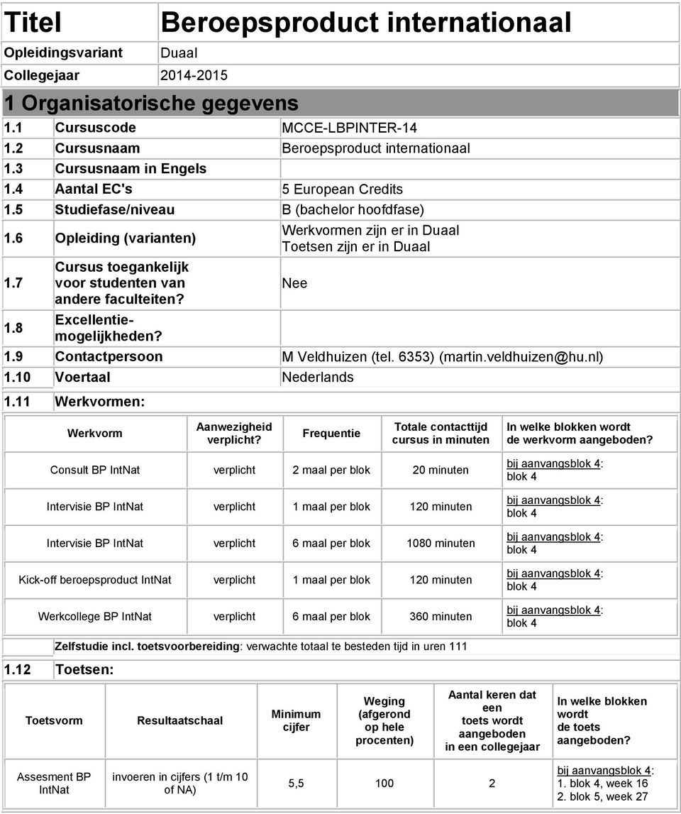 Excellentiemogelijkheden? Werkvormen zijn er in Duaal Toetsen zijn er in Duaal Nee 1.9 Contactpersoon M Veldhuizen (tel. 6353) (martin.veldhuizen@hu.nl) 1.10 Voertaal Nederlands 1.