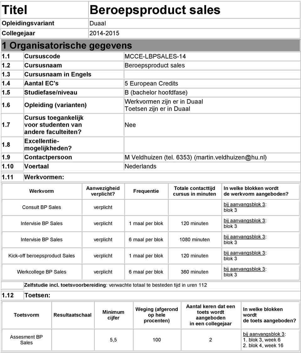 Werkvormen zijn er in Duaal Toetsen zijn er in Duaal Nee 1.9 Contactpersoon M Veldhuizen (tel. 6353) (martin.veldhuizen@hu.nl) 1.10 Voertaal Nederlands 1.