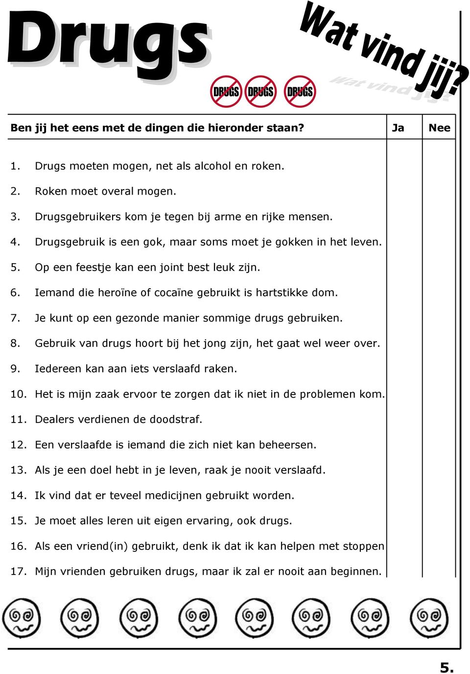 Je kunt op een gezonde manier sommige drugs gebruiken. 8. Gebruik van drugs hoort bij het jong zijn, het gaat wel weer over. 9. Iedereen kan aan iets verslaafd raken. 10.