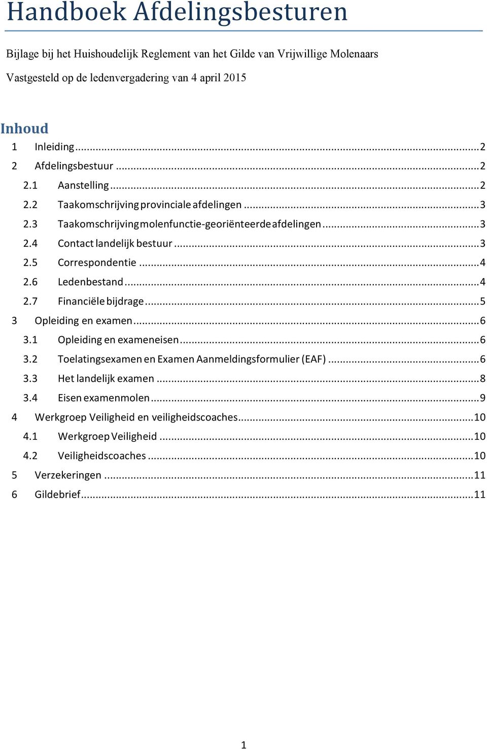 ..3 2.5 Correspondentie...4 2.6 Ledenbestand...4 2.7 Financiële bijdrage...5 3 Opleiding en examen...6 3.1 Opleiding en exameneisen...6 3.2 Toelatingsexamen en Examen Aanmeldingsformulier (EAF).