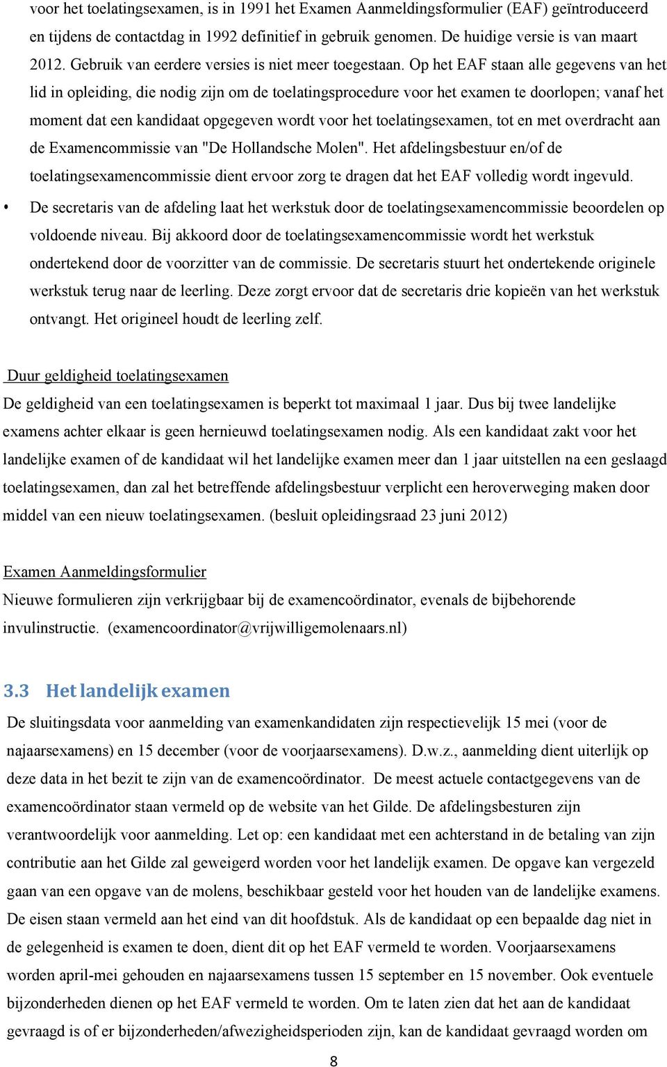 Op het EAF staan alle gegevens van het lid in opleiding, die nodig zijn om de toelatingsprocedure voor het examen te doorlopen; vanaf het moment dat een kandidaat opgegeven wordt voor het