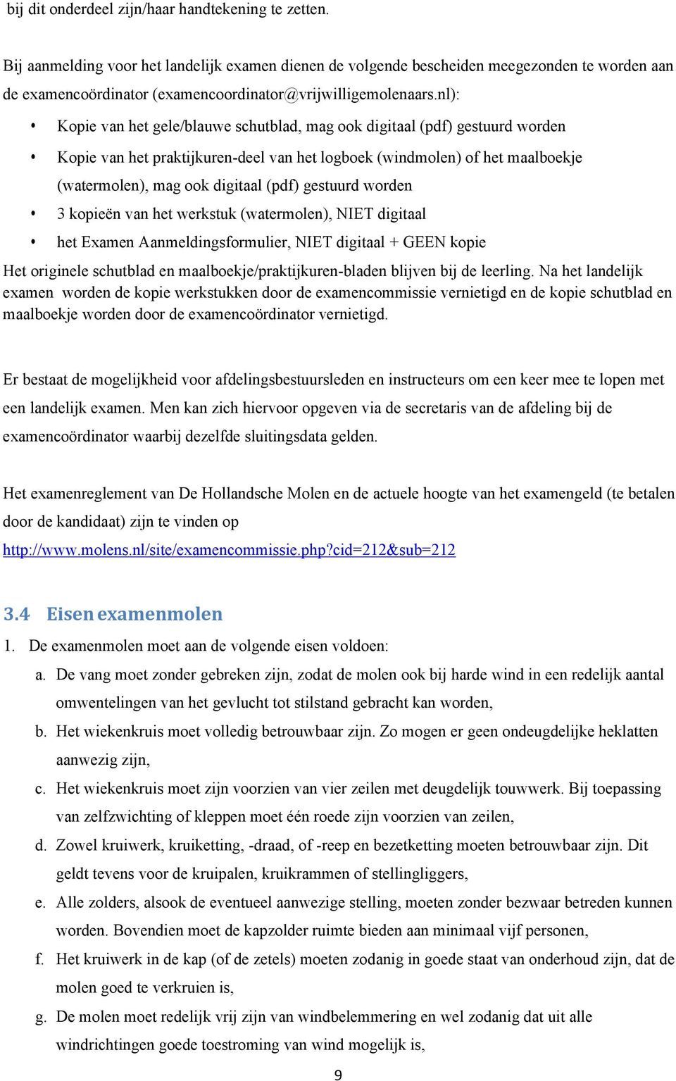 nl): Kopie van het gele/blauwe schutblad, mag ook digitaal (pdf) gestuurd worden Kopie van het praktijkuren-deel van het logboek (windmolen) of het maalboekje (watermolen), mag ook digitaal (pdf)