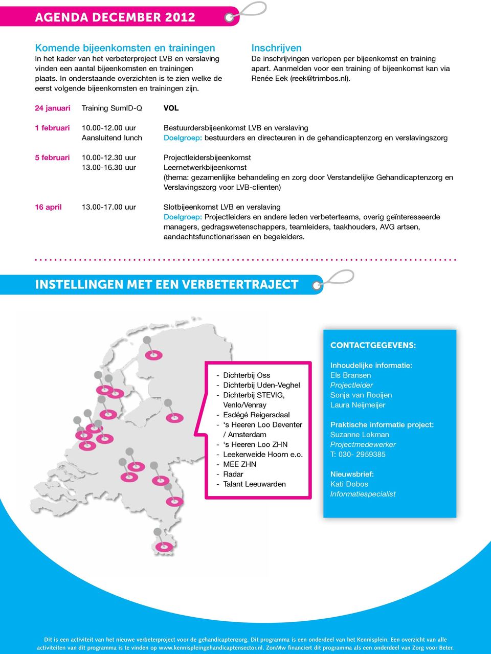 Aanmelden voor een training of bijeenkomst kan via Renée Eek (reek@trimbos.nl). 24 januari Training SumID-Q VOL 1 februari 10.00-12.