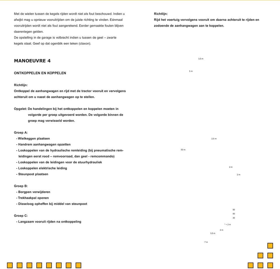 Geef op dat ogenblik een teken (claxon). Richtlijn: Rijd het voertuig vervolgens vooruit om daarna achteruit te rijden en zodoende de aanhangwagen aan te koppelen.