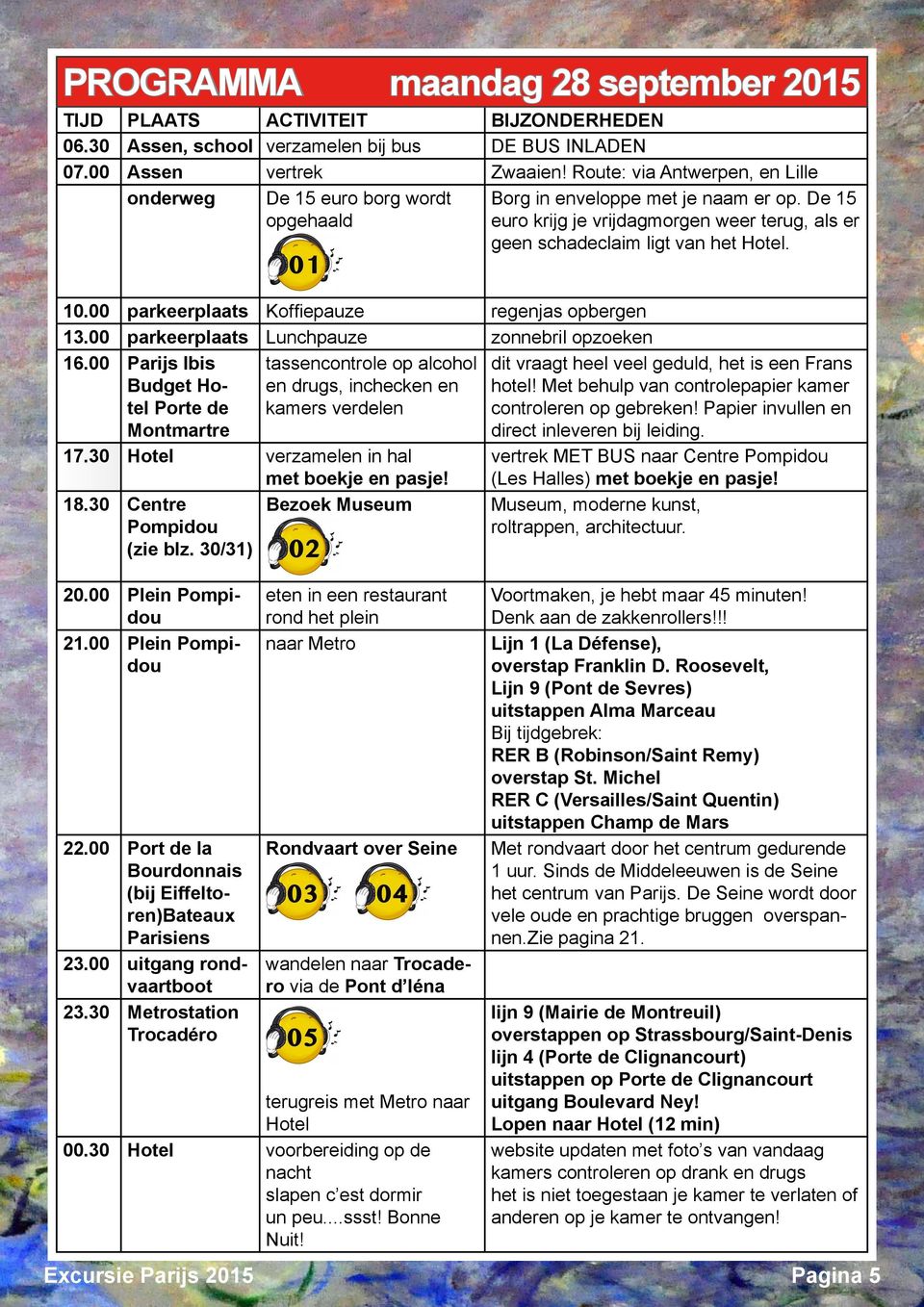 00 parkeerplaats Lunchpauze 16.00 Parijs Ibis tassencontrole op alcohol Budget Hoen drugs, inchecken en tel Porte de kamers verdelen Montmartre 17.30 verzamelen in hal met boekje en pasje! 18.