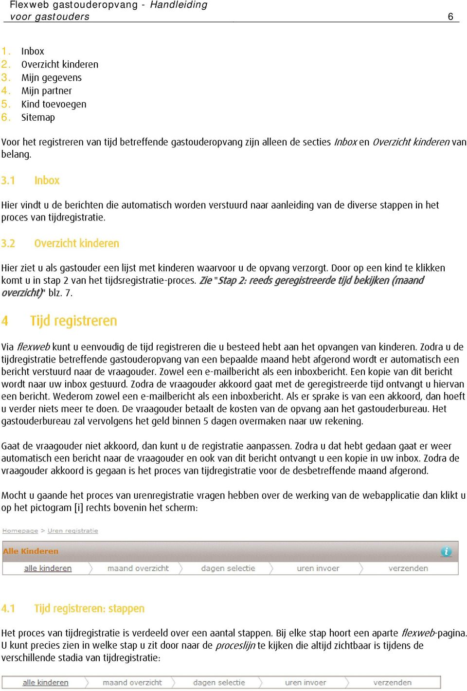 1 Inbox Hier vindt u de berichten die automatisch worden verstuurd naar aanleiding van de diverse stappen in het proces van tijdregistratie. 3.