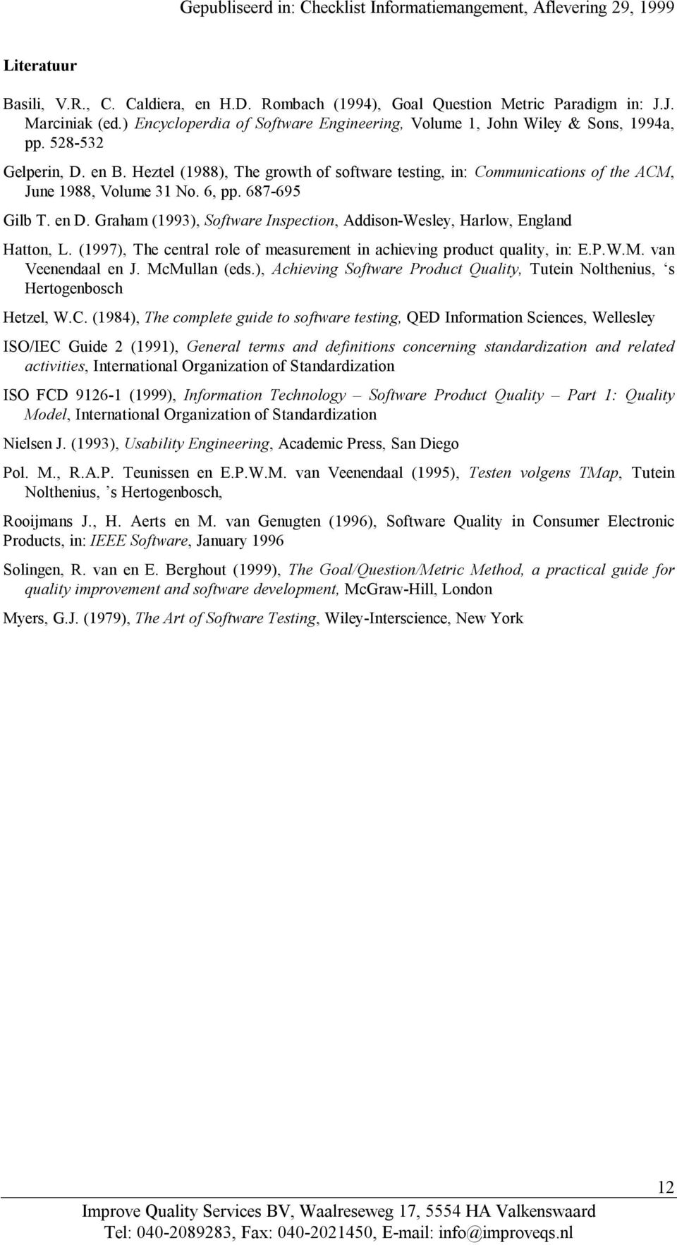 Graham (1993), Software Inspection, Addison-Wesley, Harlow, England Hatton, L. (1997), The central role of measurement in achieving product quality, in: E.P.W.M. van Veenendaal en J. McMullan (eds.