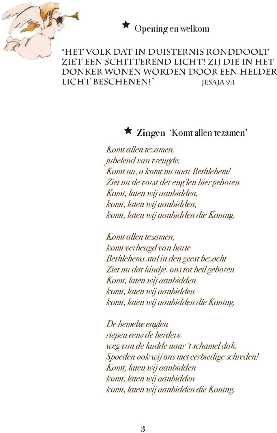 Ziet nu de vorst der eng'len hier geboren Komt, laten wij aanbidden, komt, laten wij aanbidden, komt, laten wij aanbidden die Koning.