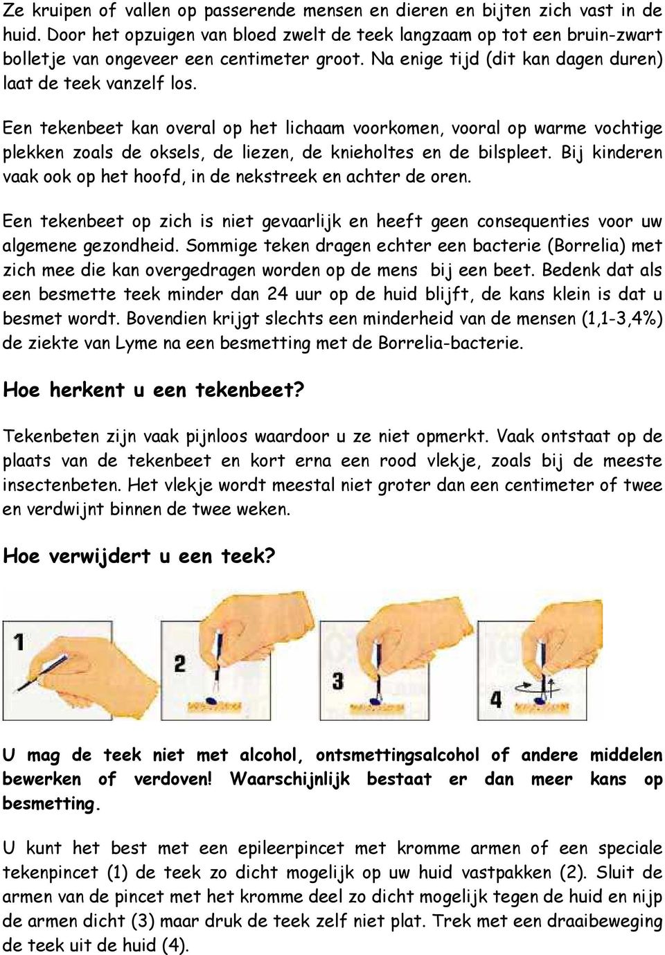 Een tekenbeet kan overal op het lichaam voorkomen, vooral op warme vochtige plekken zoals de oksels, de liezen, de knieholtes en de bilspleet.