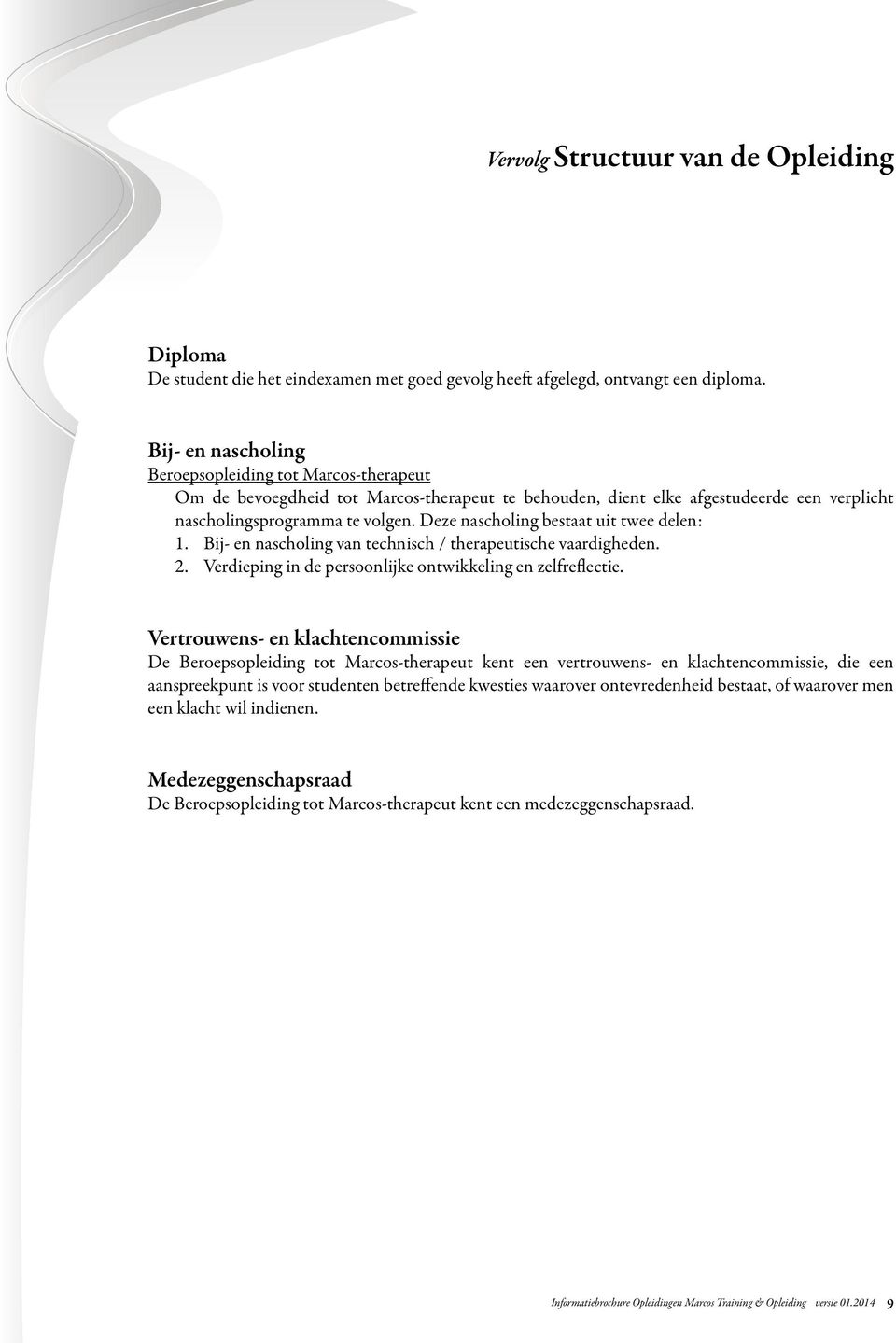 Deze nascholing bestaat uit twee delen: 1. Bij- en nascholing van technisch / therapeutische vaardigheden. 2. Verdieping in de persoonlijke ontwikkeling en zelfreflectie.