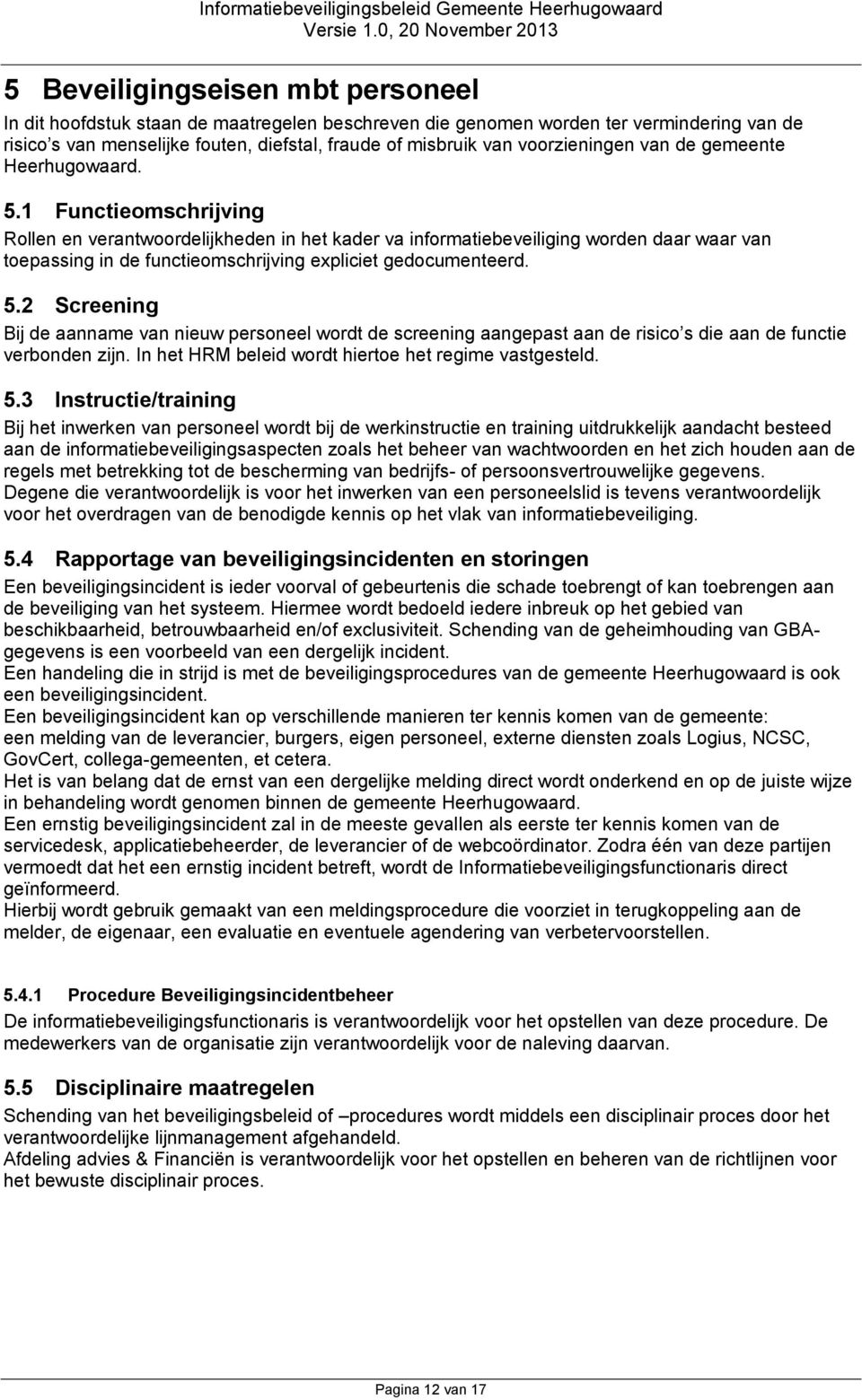 1 Functieomschrijving Rollen en verantwoordelijkheden in het kader va informatiebeveiliging worden daar waar van toepassing in de functieomschrijving expliciet gedocumenteerd. 5.