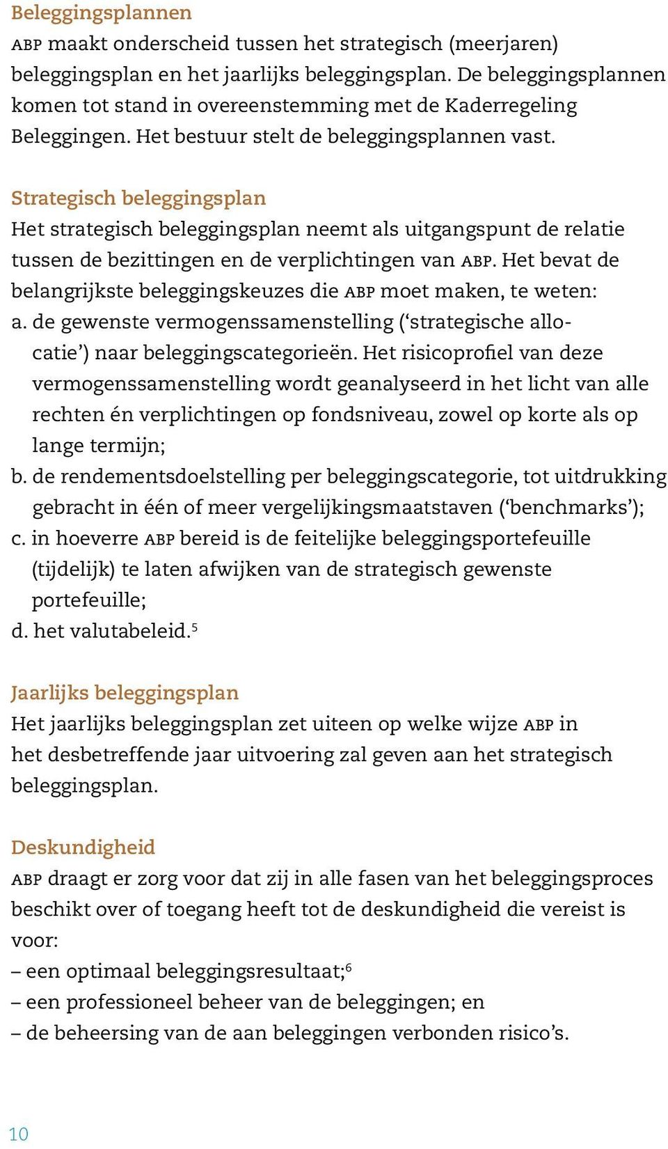 Strategisch beleggingsplan Het strategisch beleggingsplan neemt als uitgangspunt de relatie tussen de bezittingen en de verplichtingen van ABP.