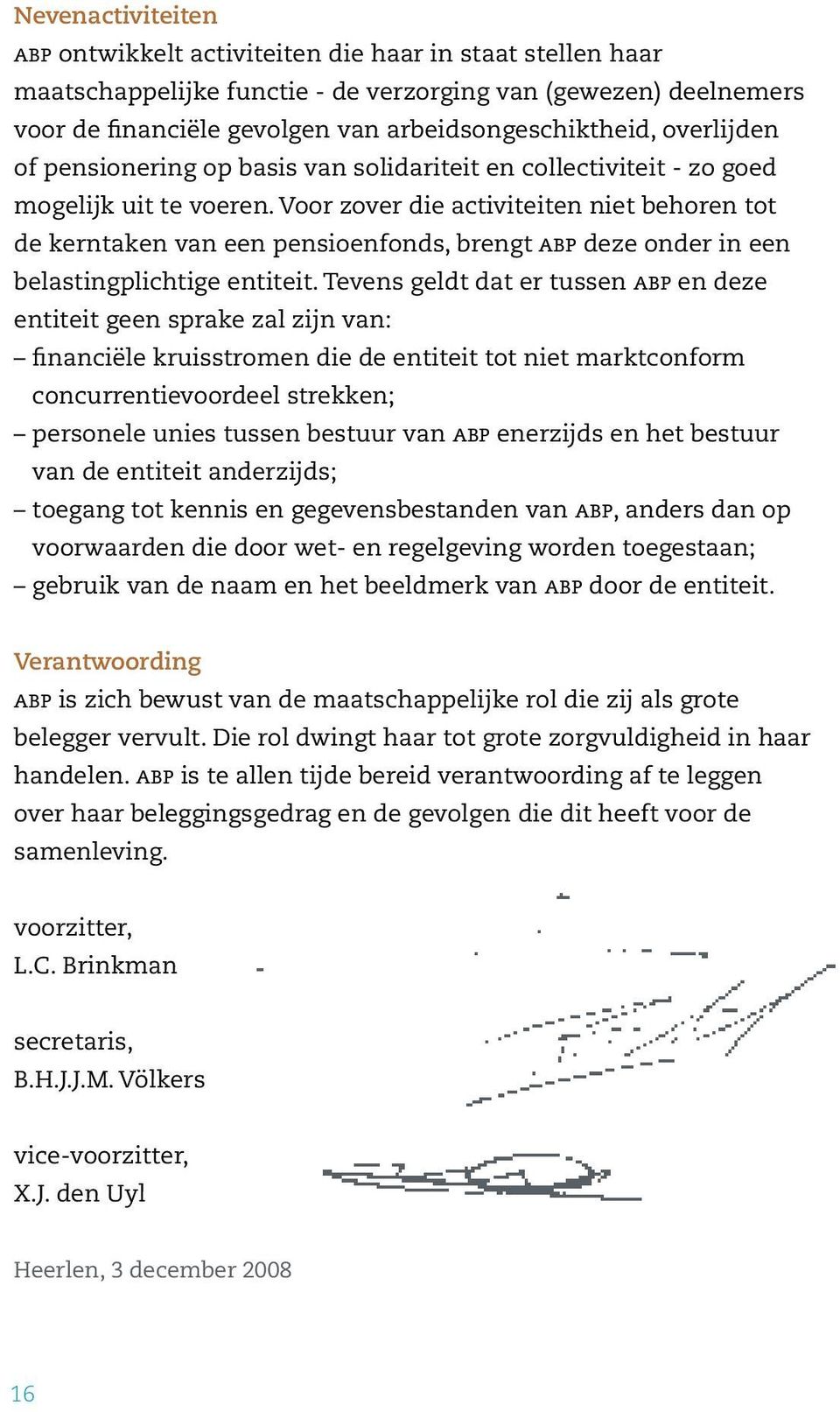 Voor zover die activiteiten niet behoren tot de kerntaken van een pensioenfonds, brengt ABP deze onder in een belastingplichtige entiteit.