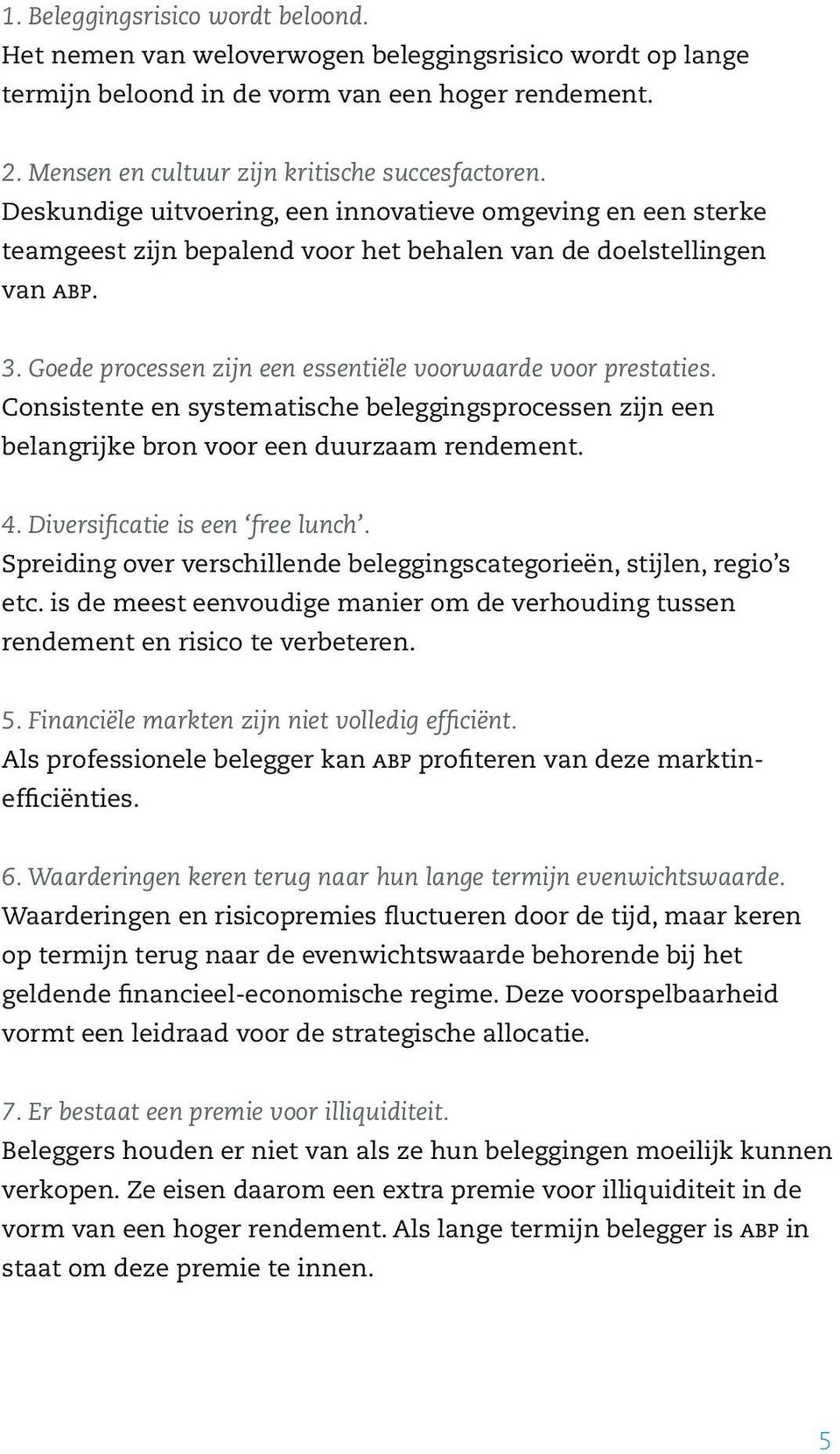 Consistente en systematische beleggingsprocessen zijn een belangrijke bron voor een duurzaam rendement. 4. Diversificatie is een free lunch.