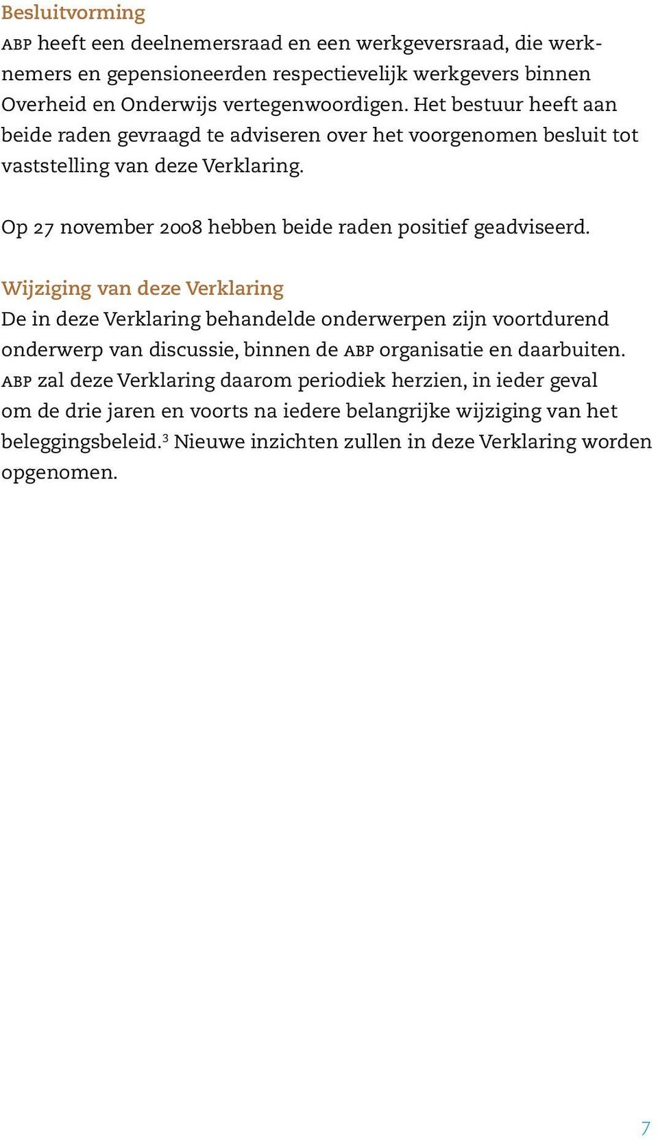 Wijziging van deze Verklaring De in deze Verklaring behandelde onderwerpen zijn voortdurend onderwerp van discussie, binnen de ABP organisatie en daarbuiten.