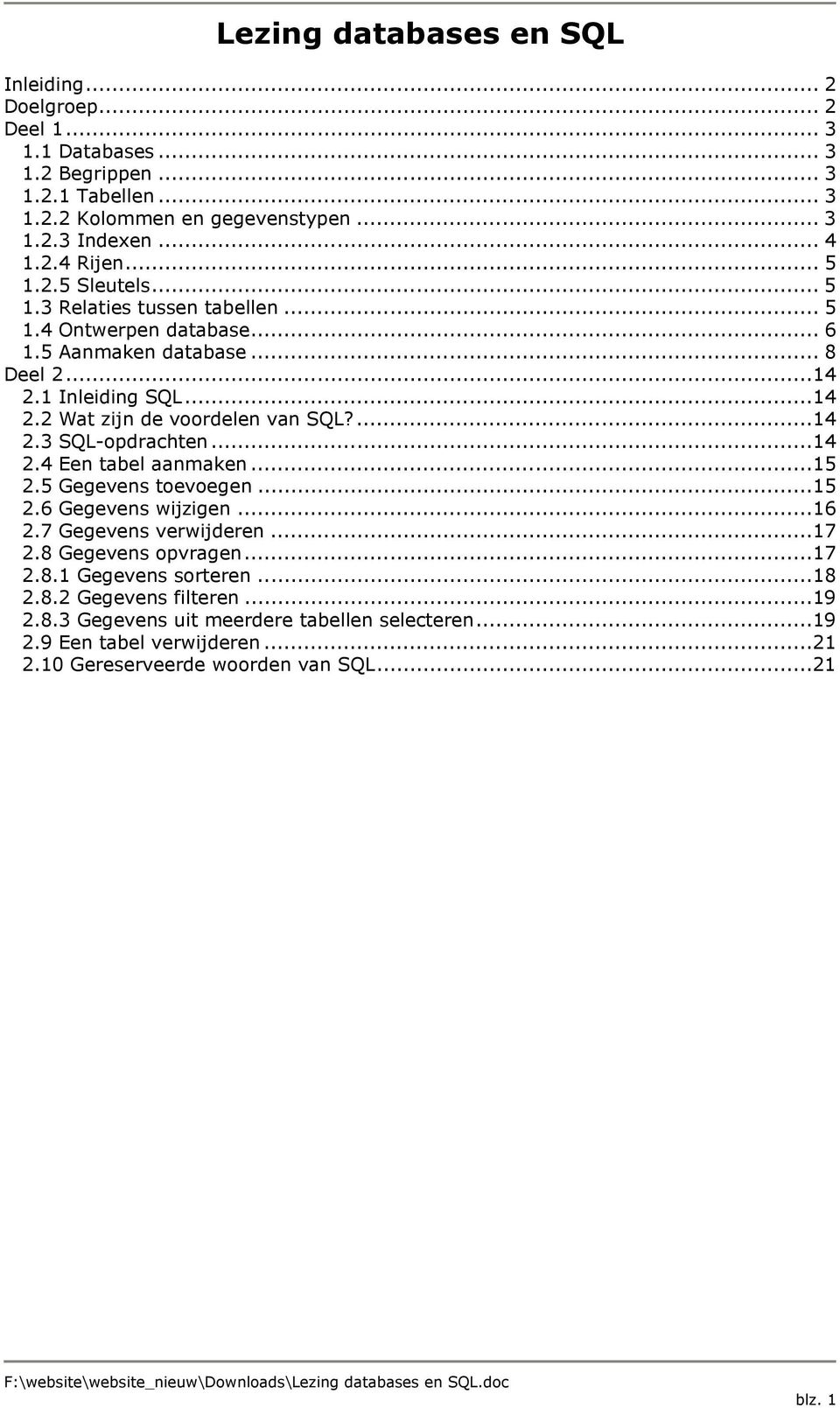 ...14 2.3 SQL-opdrachten...14 2.4 Een tabel aanmaken...15 2.5 Gegevens toevoegen...15 2.6 Gegevens wijzigen...16 2.7 Gegevens verwijderen...17 2.8 Gegevens opvragen...17 2.8.1 Gegevens sorteren.