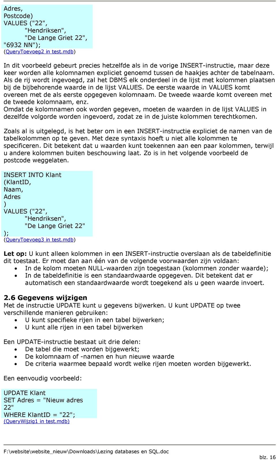 Als de rij wordt ingevoegd, zal het DBMS elk onderdeel in de lijst met kolommen plaatsen bij de bijbehorende waarde in de lijst VALUES.