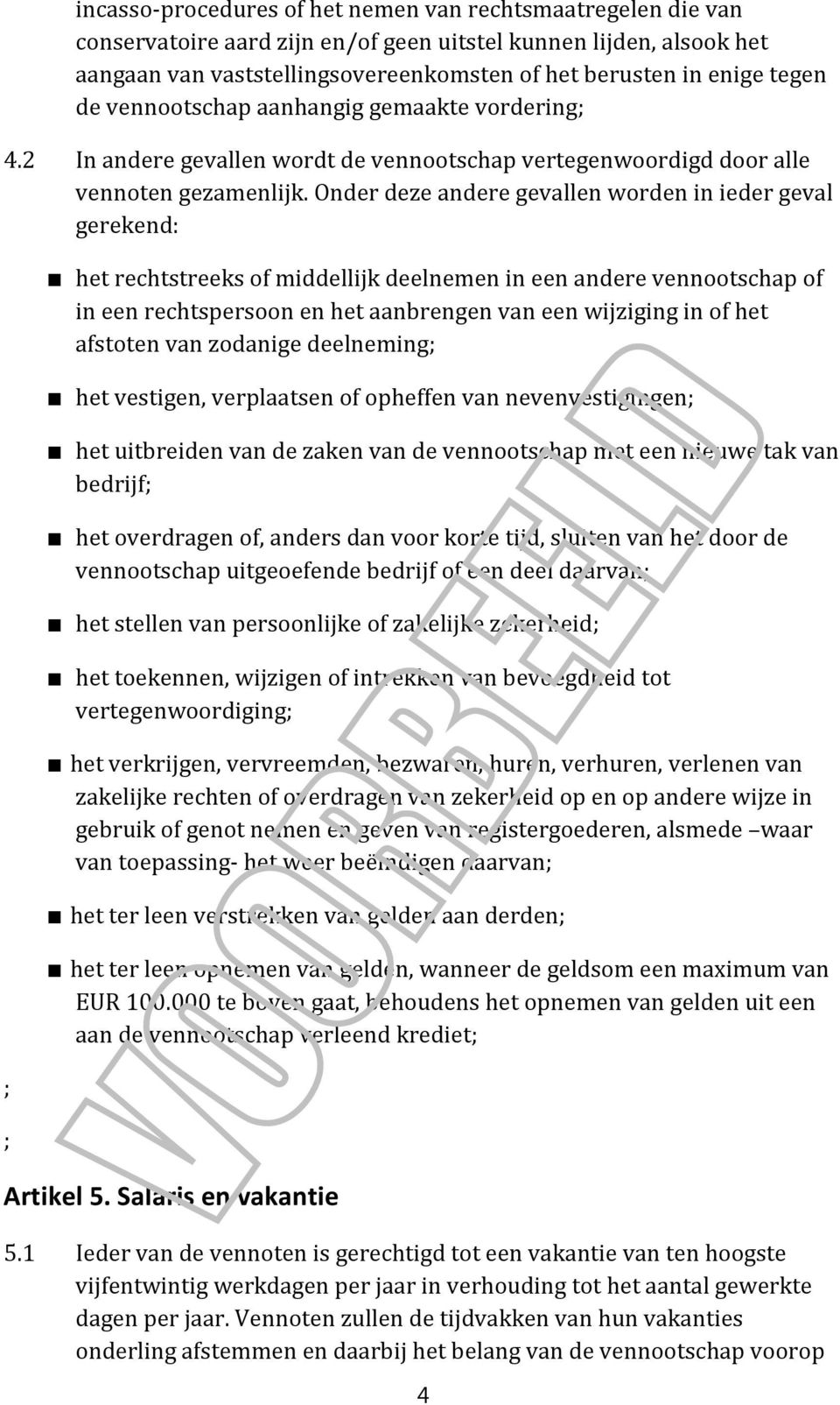 Onder deze andere gevallen worden in ieder geval gerekend: ; ; het rechtstreeks of middellijk deelnemen in een andere vennootschap of in een rechtspersoon en het aanbrengen van een wijziging in of